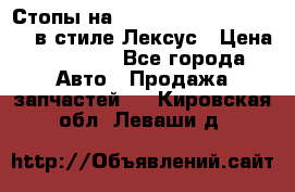 Стопы на Toyota Land Criuser 200 в стиле Лексус › Цена ­ 11 999 - Все города Авто » Продажа запчастей   . Кировская обл.,Леваши д.